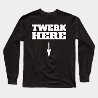 Ultimate Party T-Shirt. Twerk Here! Long Sleeve T-Shirt